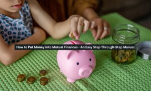 How to Put Money into Mutual Finances – An Easy Step-Through-Step Manual