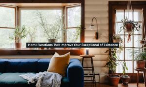 Home Functions That Improve Your Exceptional of Existence