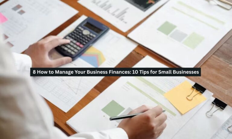 8 How to Manage Your Business Finances: 10 Tips for Small Businesses