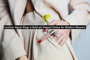 Cushion Signet Rings: A Bold yet Elegant Choice for Modern Wearers