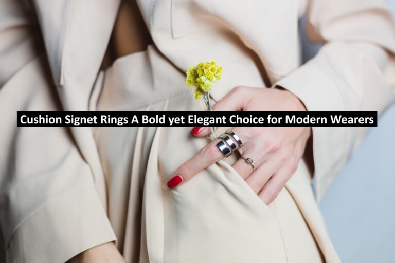 Cushion Signet Rings: A Bold yet Elegant Choice for Modern Wearers